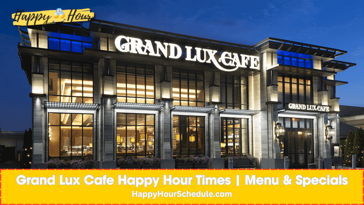 Grand Lux Cafe Happy Hour Times, menu specials, drink specials